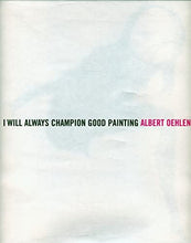 Load image into Gallery viewer, Albert Oehlen: I Will Always Champion Good Painting/I Will Always Champion Bad Painting