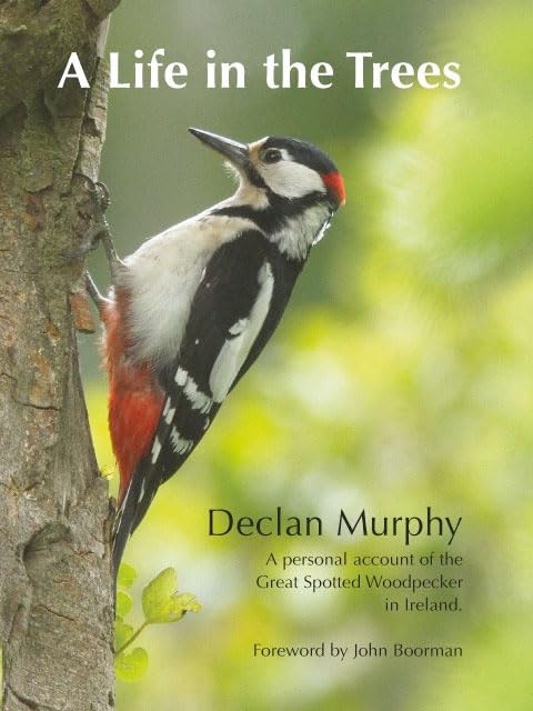 A Life in the Trees: A Personal Account of the Great Spotted Woodpecker in Ireland