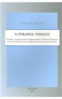 A Strange Tongue: Tradition, Language and the Appropriation of Mystical Experience in Late Fourteenth-century England and Sixteenth-century Spain (Studies in Spirituality Supplements)