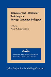 Translator and Interpreter Training and Foreign Language Pedagogy (American Translators Association Scholarly Monograph Series)