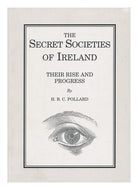 The Secret Societies of Ireland: Their rise and Progress