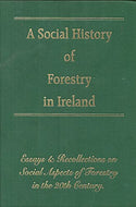 A Social History of Forestry in Ireland: Essays and Recollections on Social Aspects of Forestry in the 20th Century