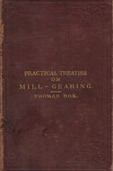 A Practical Treatise on Mill-Gearing, Wheels, Shafts, Riggers, Etc, for the Use of Engineers