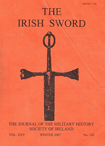 The Irish Sword - The Journal of the Military History Society of Ireland, Vol XXV (25), Winter 2007, No 102