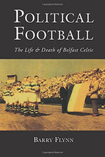 Load image into Gallery viewer, Political Football: The Life and Death of Belfast Celtic