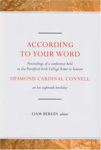 According to Your Word: Proceedings of a Conference Held on Saturday 4 March 2006 at the Pontifical College Rome to Honour Desmond Cardinal Connell on His Eightieth Birthday