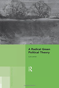 A Radical Green Political Theory (Routledge Innovations in Political Theory)