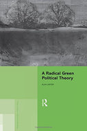 A Radical Green Political Theory (Routledge Innovations in Political Theory)