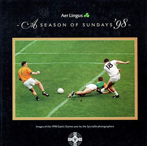 A Season of Sundays '98: Images from the 1998 Gaelic Games Year by the Sportsfile Photographers