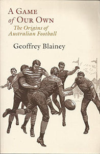 A Game of Our Own: The Origins of Australian Football