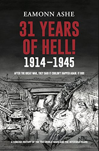 31 Years of Hell! 1914-1945: After the Great War, They Said it Couldn't Happen Again. It Did!