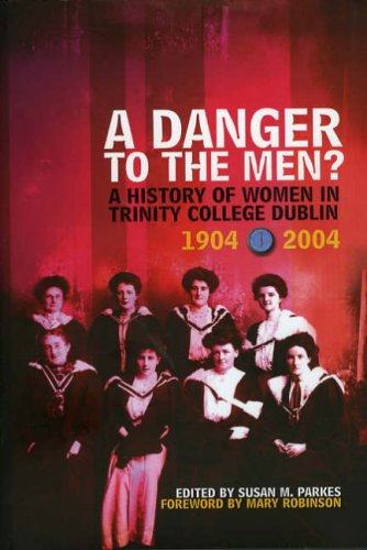 A Danger to the Men?: A History of Women in Trinity College,Dublin 1904-2004