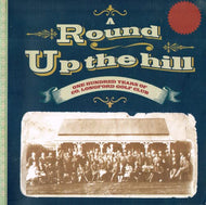 A Round Up The Hill: One Hundred Years of Co Longford Golf Club (100 Years of County Longford Golf Club)