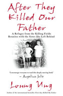 After They Killed Our Father: A Refugee from the Killing Fields Reunites with the Sister She Left Behind: A Daughter from the Killing Fields Reunites with the Sister She Left Behind