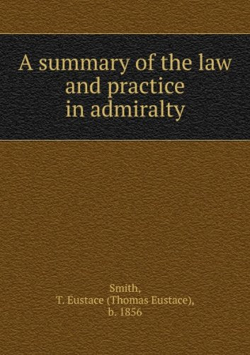 A summary of the law and practice in admiralty