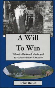 A Will to Win: Tales of a Blacksmith Who Helped to Shape Ryedale Folk Museum