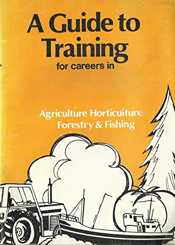 A Guide to Training for Careers in Agriculture, Horticulture, Forestry, Fishing and Animal Husbandry