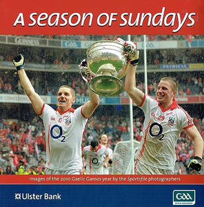 A Season of Sundays: Images of the 2010 Gaelic Games Year by the Sportsfile Photographers