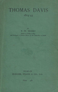 Thomas Davis, 1814-1845; a centenary address delivered in Trinity college, Dublin, on 12 June 1945 at a public meeting of the College historical society,