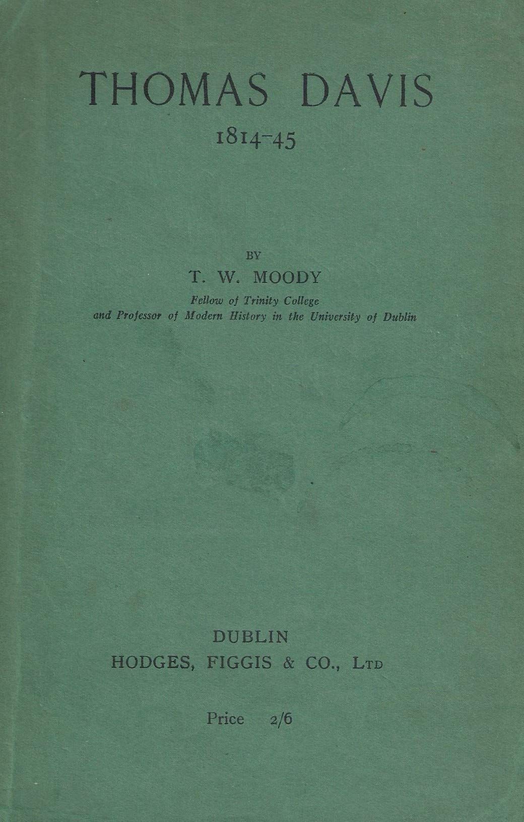 Thomas Davis, 1814-1845; a centenary address delivered in Trinity college, Dublin, on 12 June 1945 at a public meeting of the College historical society,