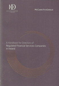 A Handbook for Directors of Regulated Financial Services Companies in Ireland - Institute of Directors in Ireland/McCann FitzGerald