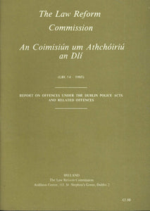 Report on Offences under the Dublin Police Acts and Related Offences - The Law Reform Commission (Ireland)/An Coimisiún um Athchóiriú an Dlí (LRC 14 - 1985)