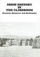 Irish History in the Classroom: Research, Resources and Realisation - Seminar Held at Cultra Manor, Holywood, Co Down from 18th to 21st September, 1986