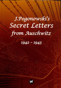 J. Pogonowski's Secret Letters From Auschwitz 1942-1943