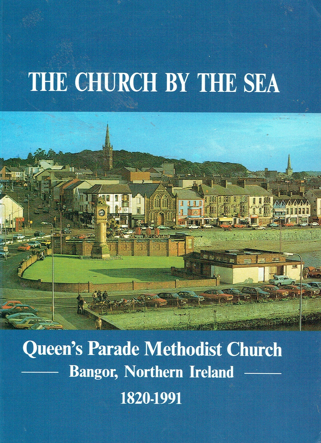 The Church By The Sea: Queen's Parade Methodist Church, Bangor, Northern Ireland 1820-1991